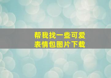 帮我找一些可爱表情包图片下载