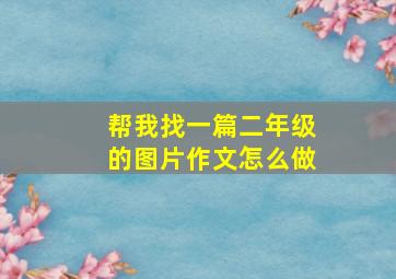 帮我找一篇二年级的图片作文怎么做