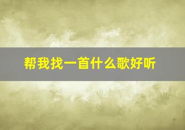 帮我找一首什么歌好听