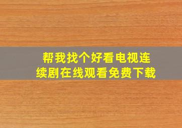 帮我找个好看电视连续剧在线观看免费下载