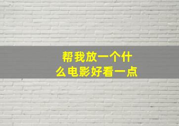 帮我放一个什么电影好看一点