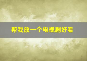 帮我放一个电视剧好看