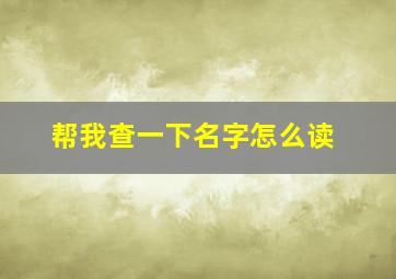 帮我查一下名字怎么读