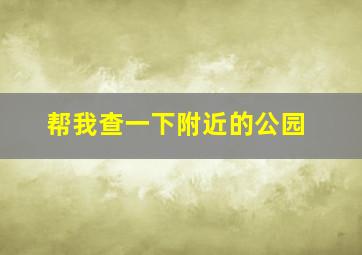 帮我查一下附近的公园