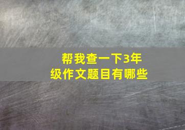 帮我查一下3年级作文题目有哪些