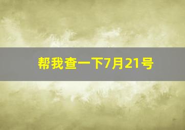 帮我查一下7月21号