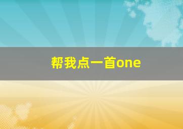 帮我点一首one