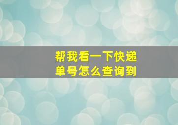 帮我看一下快递单号怎么查询到