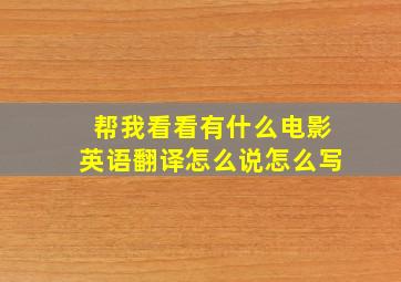 帮我看看有什么电影英语翻译怎么说怎么写