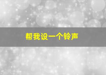 帮我设一个铃声