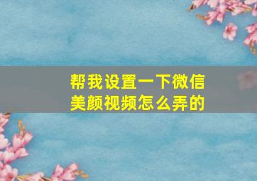 帮我设置一下微信美颜视频怎么弄的