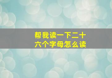 帮我读一下二十六个字母怎么读