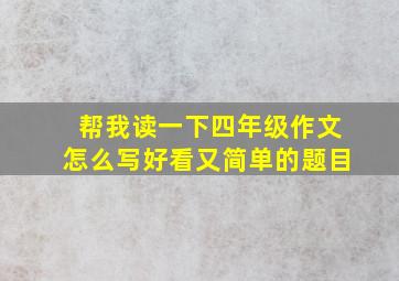 帮我读一下四年级作文怎么写好看又简单的题目