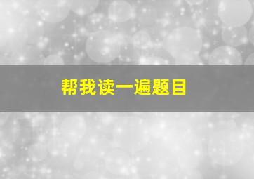 帮我读一遍题目