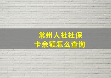 常州人社社保卡余额怎么查询