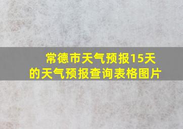 常德市天气预报15天的天气预报查询表格图片