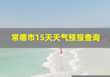 常德市15天天气预报查询