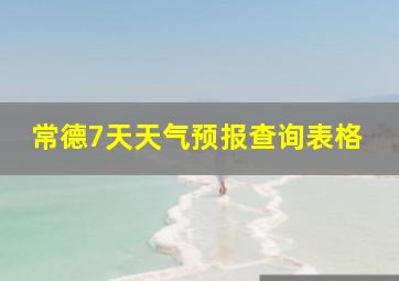 常德7天天气预报查询表格