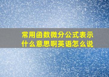 常用函数微分公式表示什么意思啊英语怎么说