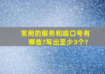 常用的服务和端口号有哪些?写出至少3个?