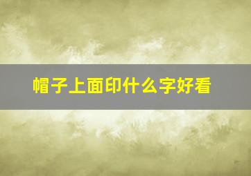 帽子上面印什么字好看