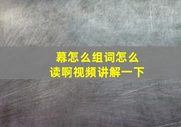 幕怎么组词怎么读啊视频讲解一下