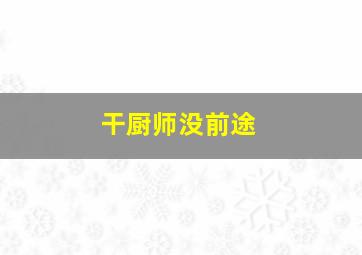 干厨师没前途