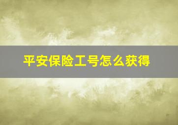 平安保险工号怎么获得