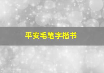 平安毛笔字楷书