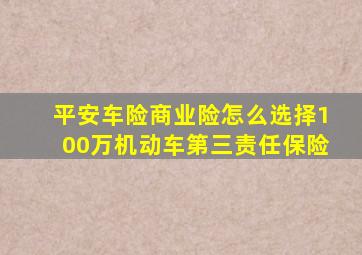 平安车险商业险怎么选择100万机动车第三责任保险