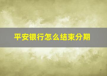 平安银行怎么结束分期