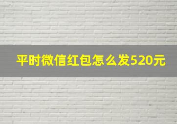 平时微信红包怎么发520元