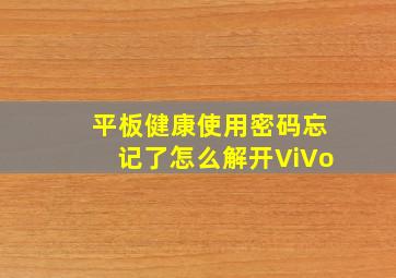 平板健康使用密码忘记了怎么解开ViVo