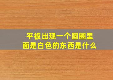 平板出现一个圆圈里面是白色的东西是什么