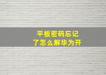 平板密码忘记了怎么解华为开