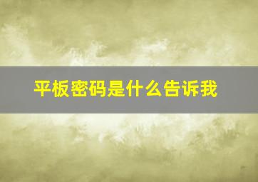 平板密码是什么告诉我