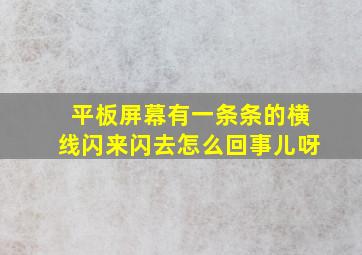 平板屏幕有一条条的横线闪来闪去怎么回事儿呀