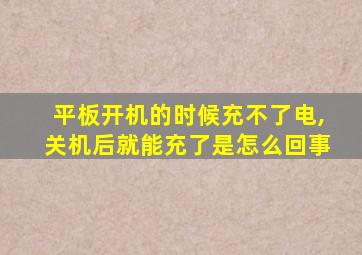 平板开机的时候充不了电,关机后就能充了是怎么回事