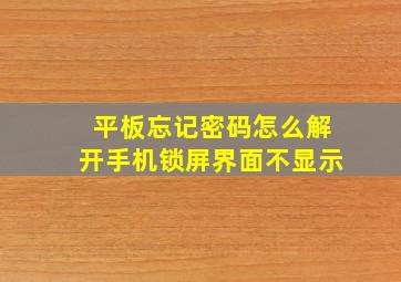 平板忘记密码怎么解开手机锁屏界面不显示