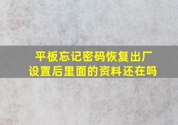 平板忘记密码恢复出厂设置后里面的资料还在吗