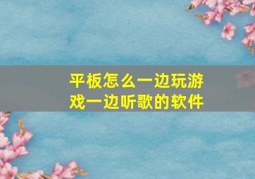 平板怎么一边玩游戏一边听歌的软件