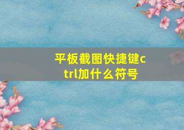 平板截图快捷键ctrl加什么符号