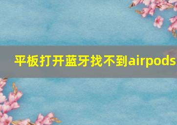 平板打开蓝牙找不到airpods