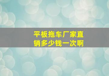 平板拖车厂家直销多少钱一次啊