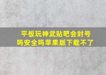 平板玩神武贴吧会封号吗安全吗苹果版下载不了