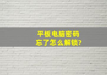 平板电脑密码忘了怎么解锁?