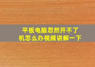 平板电脑忽然开不了机怎么办视频讲解一下