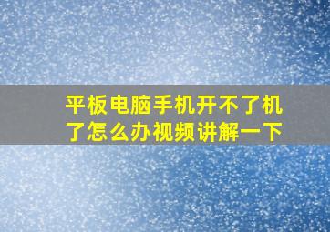 平板电脑手机开不了机了怎么办视频讲解一下