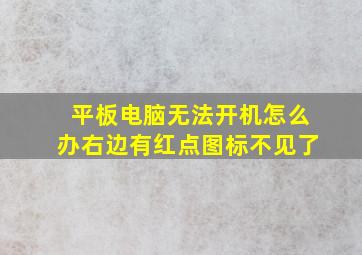 平板电脑无法开机怎么办右边有红点图标不见了