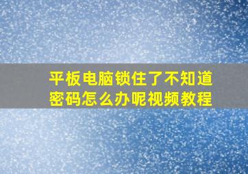 平板电脑锁住了不知道密码怎么办呢视频教程